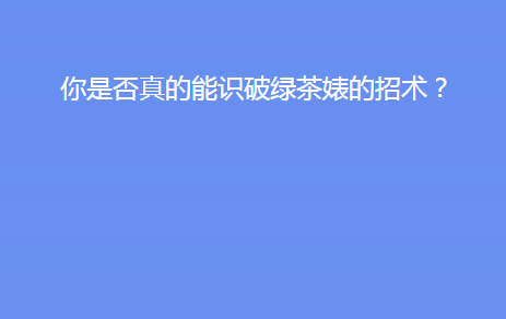 你是否真的能识破绿茶婊的招术测试入口及正确答案