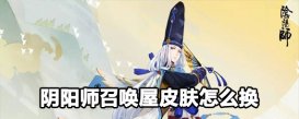 阴阳师召唤屋皮肤替换方法 阴阳师召唤屋换肤方法