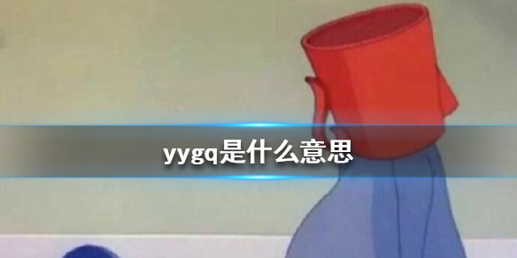 yygq是什么意思 网络用语yygq是什么梗