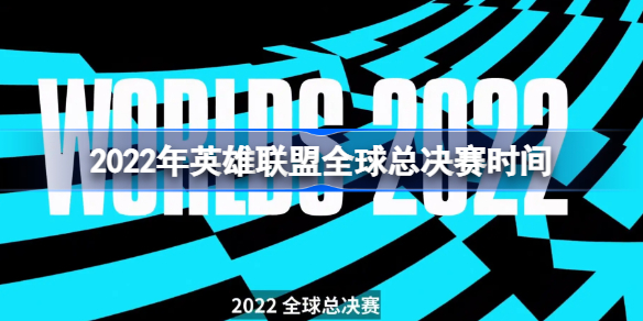 2022年英雄联盟全球总决赛时间 2022年英雄联盟全球总决赛什么时候开启