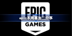 epic本周喜加二有哪些游戏 epic本周喜加二分享