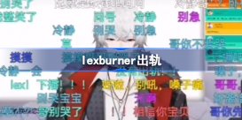 lexburner出轨事件来龙去脉 lex上热搜怎么回事