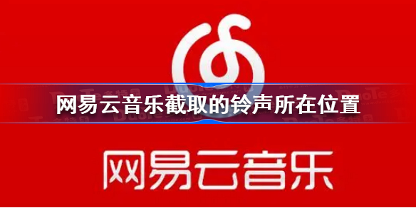 网易云音乐截取的铃声在哪个文件夹 网易云音乐截取的铃声所在位置