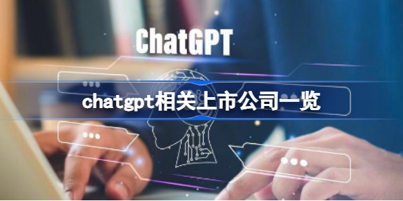 chatgpt相关上市公司有哪些 chatgpt相关上市公司一览