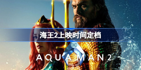 海王2上映时间定档 海王2失落的王国什么时候上映